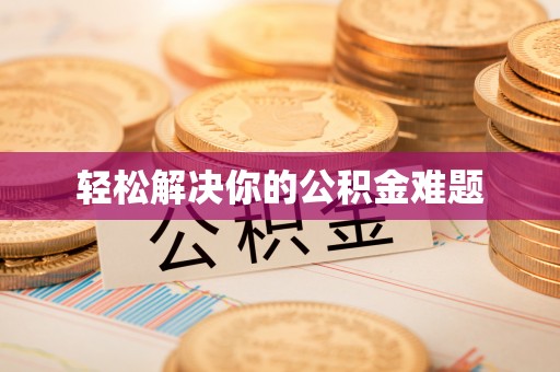 阜宁轻松解决你的公积金难题
