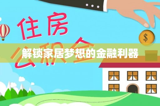 阜宁解锁家居梦想的金融利器