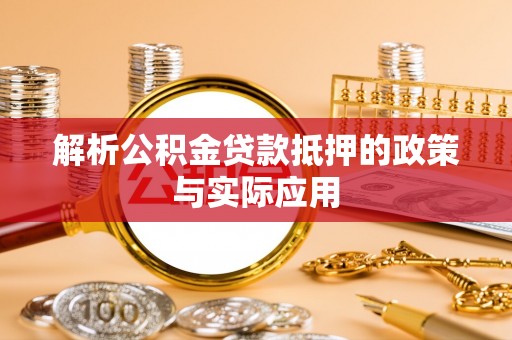 阜宁解析公积金贷款抵押的政策与实际应用