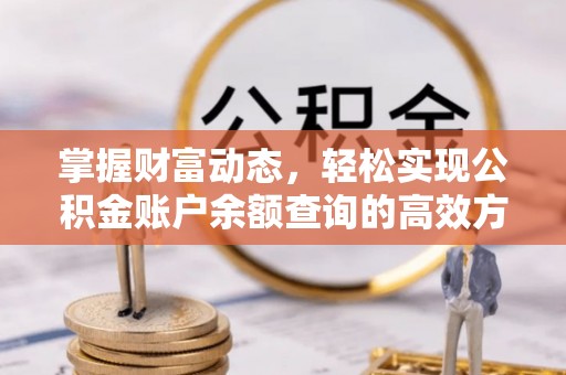 阜宁掌握财富动态，轻松实现公积金账户余额查询的高效方法