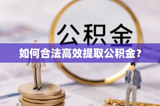 阜宁如何合法高效提取公积金？