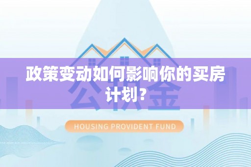 阜宁政策变动如何影响你的买房计划？