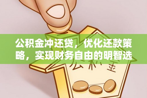 阜宁公积金冲还贷，优化还款策略，实现财务自由的明智选择