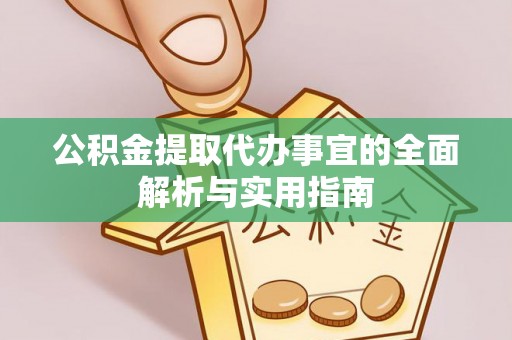 阜宁公积金提取代办事宜的全面解析与实用指南