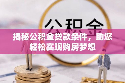 阜宁揭秘公积金贷款条件，助您轻松实现购房梦想