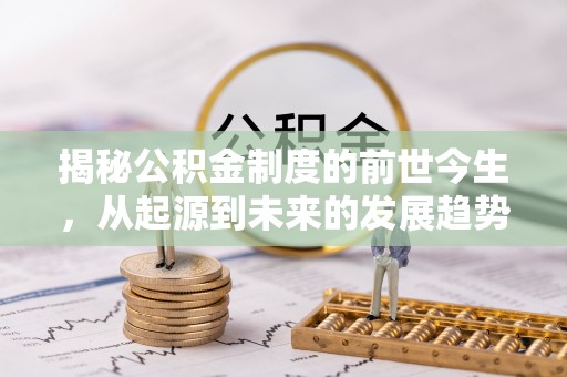 阜宁揭秘公积金制度的前世今生，从起源到未来的发展趋势