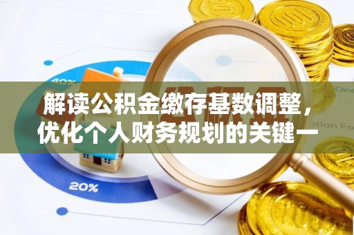 阜宁解读公积金缴存基数调整，优化个人财务规划的关键一步
