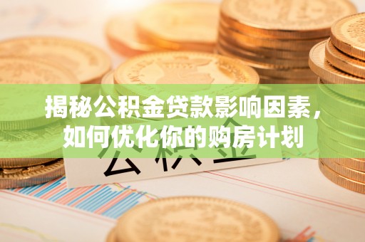阜宁揭秘公积金贷款影响因素，如何优化你的购房计划
