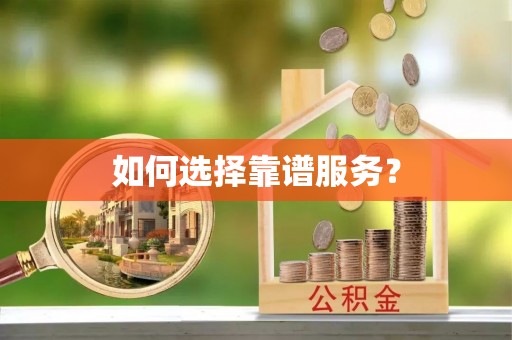 阜宁如何选择靠谱服务？