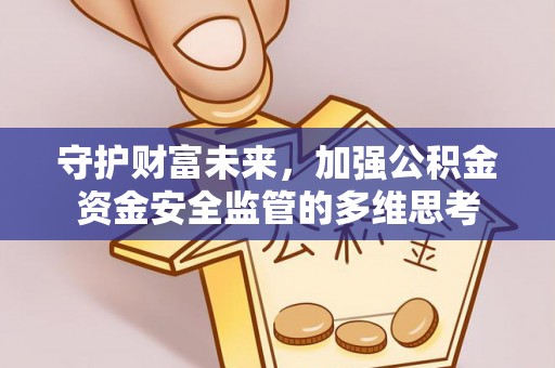 阜宁守护财富未来，加强公积金资金安全监管的多维思考