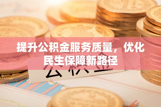 阜宁提升公积金服务质量，优化民生保障新路径
