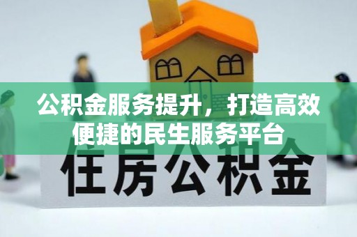 阜宁公积金服务提升，打造高效便捷的民生服务平台