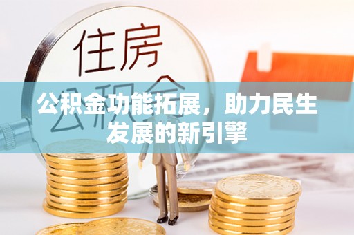 阜宁公积金功能拓展，助力民生发展的新引擎
