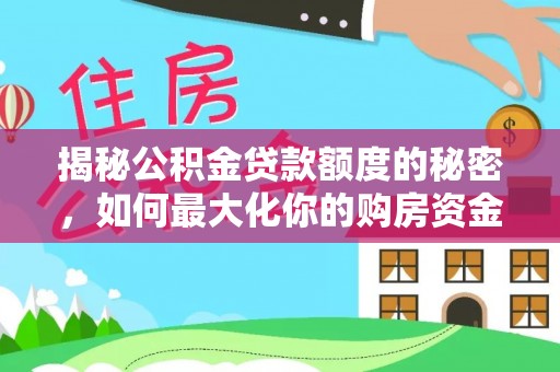 阜宁揭秘公积金贷款额度的秘密，如何最大化你的购房资金