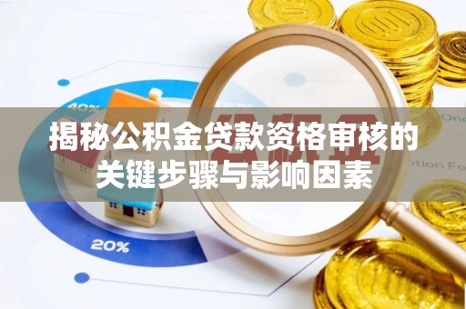 阜宁揭秘公积金贷款资格审核的关键步骤与影响因素