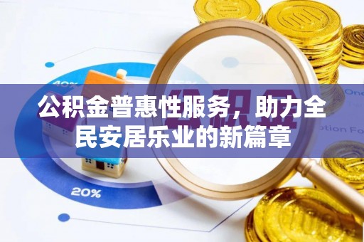 阜宁公积金普惠性服务，助力全民安居乐业的新篇章