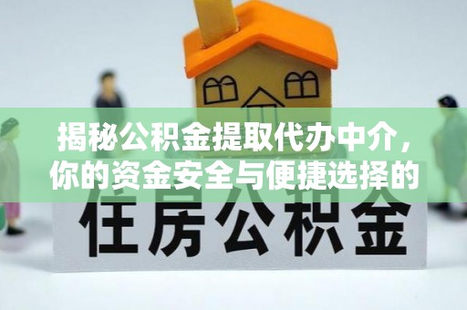 阜宁揭秘公积金提取代办中介，你的资金安全与便捷选择的平衡点