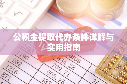 阜宁公积金提取代办条件详解与实用指南