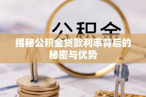 阜宁揭秘公积金贷款利率背后的秘密与优势