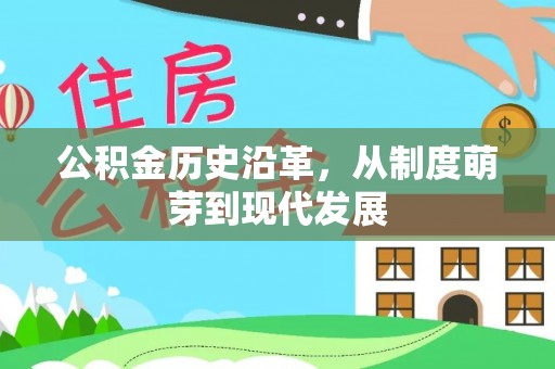 阜宁公积金历史沿革，从制度萌芽到现代发展