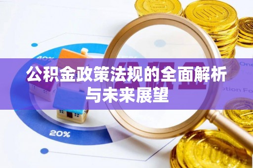 阜宁公积金政策法规的全面解析与未来展望
