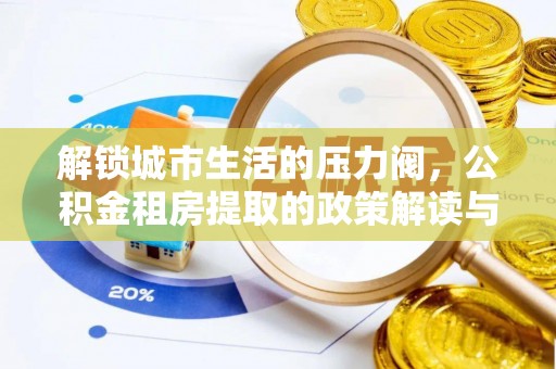 阜宁解锁城市生活的压力阀，公积金租房提取的政策解读与实践指南