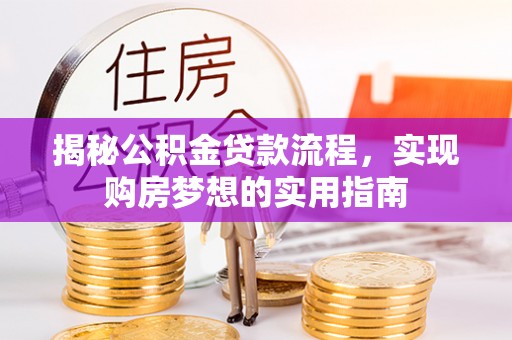 阜宁揭秘公积金贷款流程，实现购房梦想的实用指南