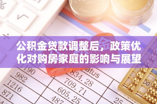 阜宁公积金贷款调整后，政策优化对购房家庭的影响与展望