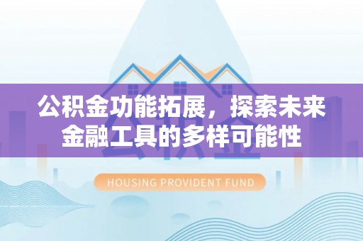 阜宁公积金功能拓展，探索未来金融工具的多样可能性