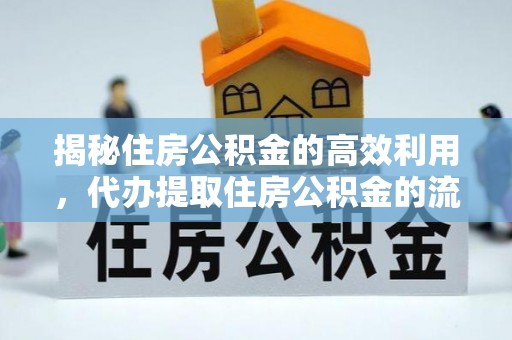 阜宁揭秘住房公积金的高效利用，代办提取住房公积金的流程与技巧