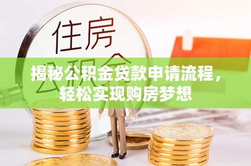 阜宁揭秘公积金贷款申请流程，轻松实现购房梦想