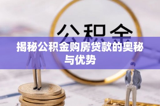 阜宁揭秘公积金购房贷款的奥秘与优势
