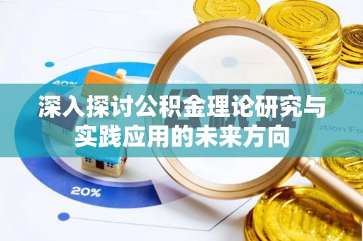 阜宁深入探讨公积金理论研究与实践应用的未来方向