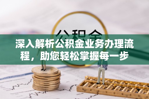 阜宁深入解析公积金业务办理流程，助您轻松掌握每一步