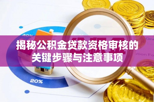 阜宁揭秘公积金贷款资格审核的关键步骤与注意事项