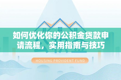 阜宁如何优化你的公积金贷款申请流程，实用指南与技巧