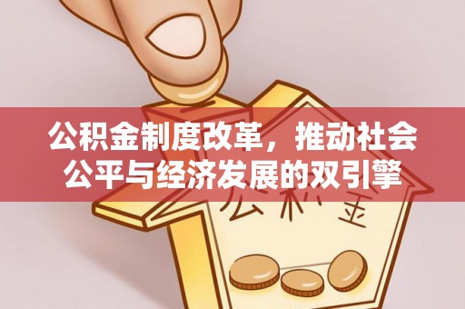 阜宁公积金制度改革，推动社会公平与经济发展的双引擎