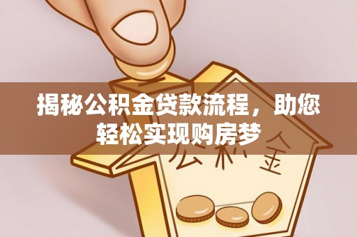 阜宁揭秘公积金贷款流程，助您轻松实现购房梦