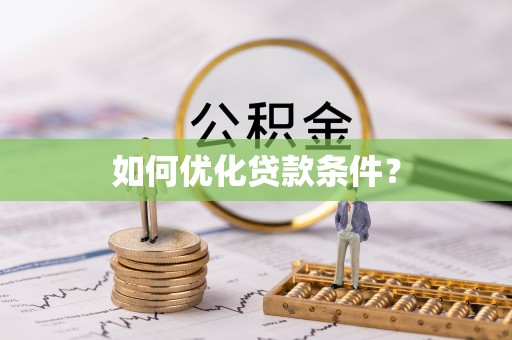 阜宁如何优化贷款条件？