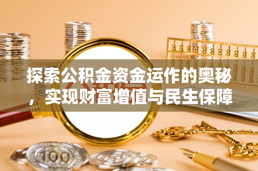 阜宁探索公积金资金运作的奥秘，实现财富增值与民生保障