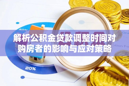 阜宁解析公积金贷款调整时间对购房者的影响与应对策略