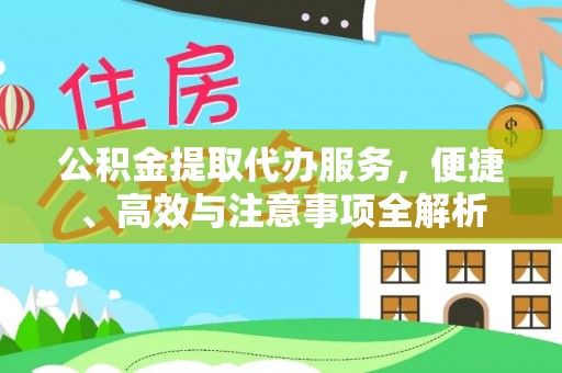 阜宁公积金提取代办服务，便捷、高效与注意事项全解析