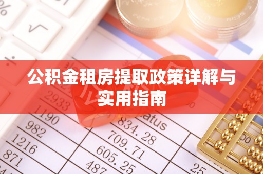 阜宁公积金租房提取政策详解与实用指南