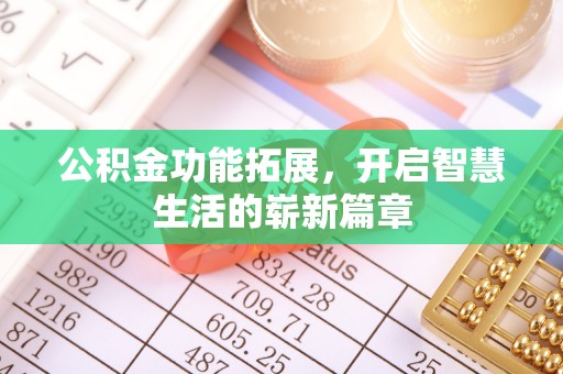 阜宁公积金功能拓展，开启智慧生活的崭新篇章