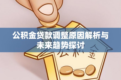 阜宁公积金贷款调整原因解析与未来趋势探讨