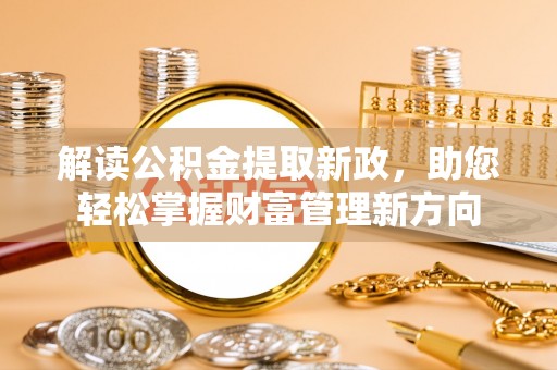 阜宁解读公积金提取新政，助您轻松掌握财富管理新方向