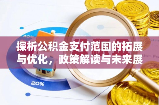 阜宁探析公积金支付范围的拓展与优化，政策解读与未来展望