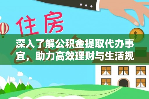 阜宁深入了解公积金提取代办事宜，助力高效理财与生活规划