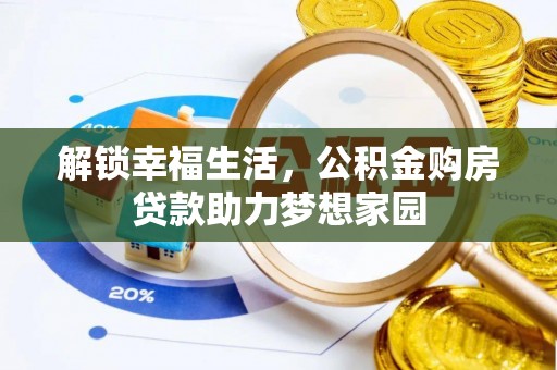 阜宁解锁幸福生活，公积金购房贷款助力梦想家园
