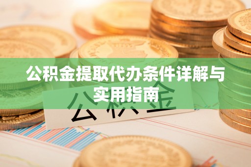 阜宁公积金提取代办条件详解与实用指南